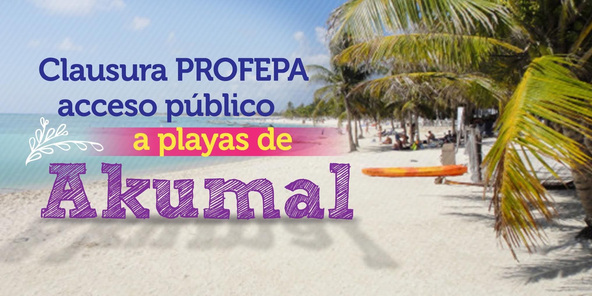 Clausura Profepa acceso público a playas de Akumal