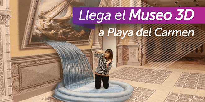 Llega el Museo 3D a Playa del Carmen
